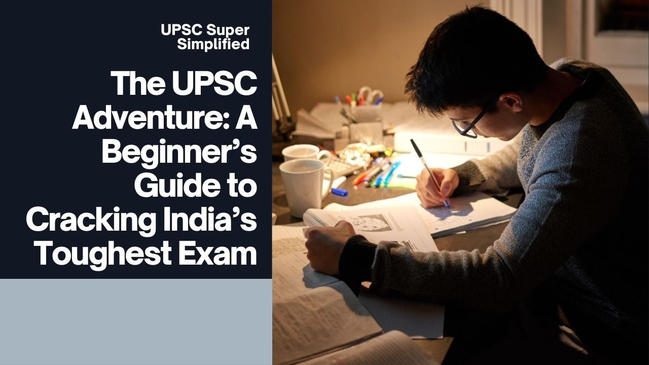 The Upsc Adventure A Beginner’s Guide To Cracking India’s Toughest Exam